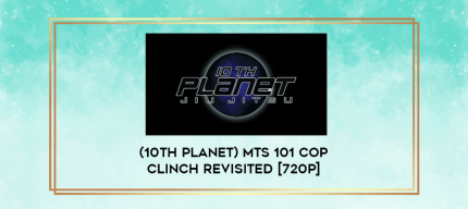 (10th Planet) MTS 101 COP CLINCH REVISITED [720p] digital courses