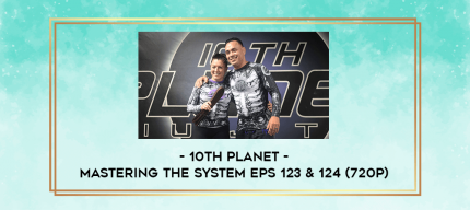 10th Planet - Mastering The System Eps 123 & 124 (720p) digital courses