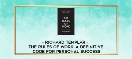 Richard Templar - The Rules of Work: A Definitive Code For Personal Success digital courses