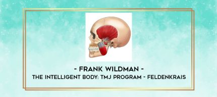 Frank Wildman - The Intelligent Body: TMJ Program - Feldenkrais digital courses