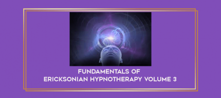 Fundamentals of Ericksonian Hypnotherapy Volume 3 digital courses