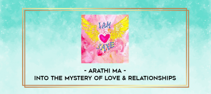 Arathi Ma - Into the Mystery of Love & Relationships digital courses