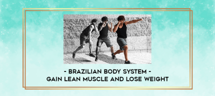 Brazilian Body System - Gain Lean Muscle and Lose Weight digital courses