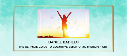Daniel Badillo - The ultimate guide to Cognitive Behavioral Therapy - CBT digital courses