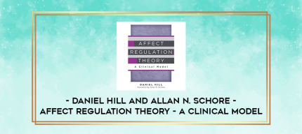 Daniel Hill And Allan N. Schore - Affect Regulation Theory - A Clinical Model digital courses