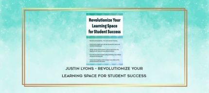 Justin Lyons - Revolutionize Your Learning Space for Student Success digital courses