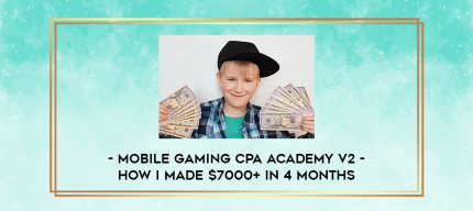 Mobile Gaming CPA Academy v2 - How I Made $7000+ In 4 Months digital courses