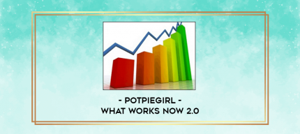 PotPieGirl - What Works Now 2.0 digital courses