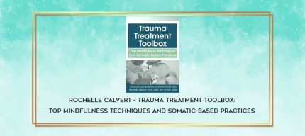 Rochelle Calvert - Trauma Treatment Toolbox: Top Mindfulness Techniques and Somatic-Based Practices digital courses
