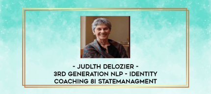 Judlth DeLozier - 3rd Generation NLP - Identity Coaching 8i Statemanagment digital courses