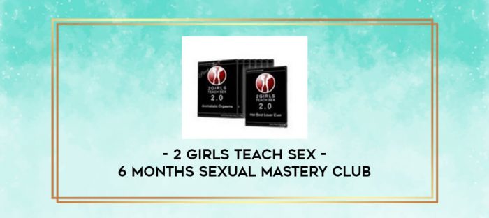 2 Girls Teach Sex - 6 Months Sexual Mastery Club digital courses