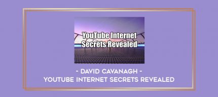 David Cavanagh - YouTube Internet Secrets Revealed Online courses