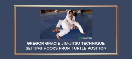 Gregor Gracie Jiu-Jitsu Technique: Setting Hooks From Turtle Position Online courses